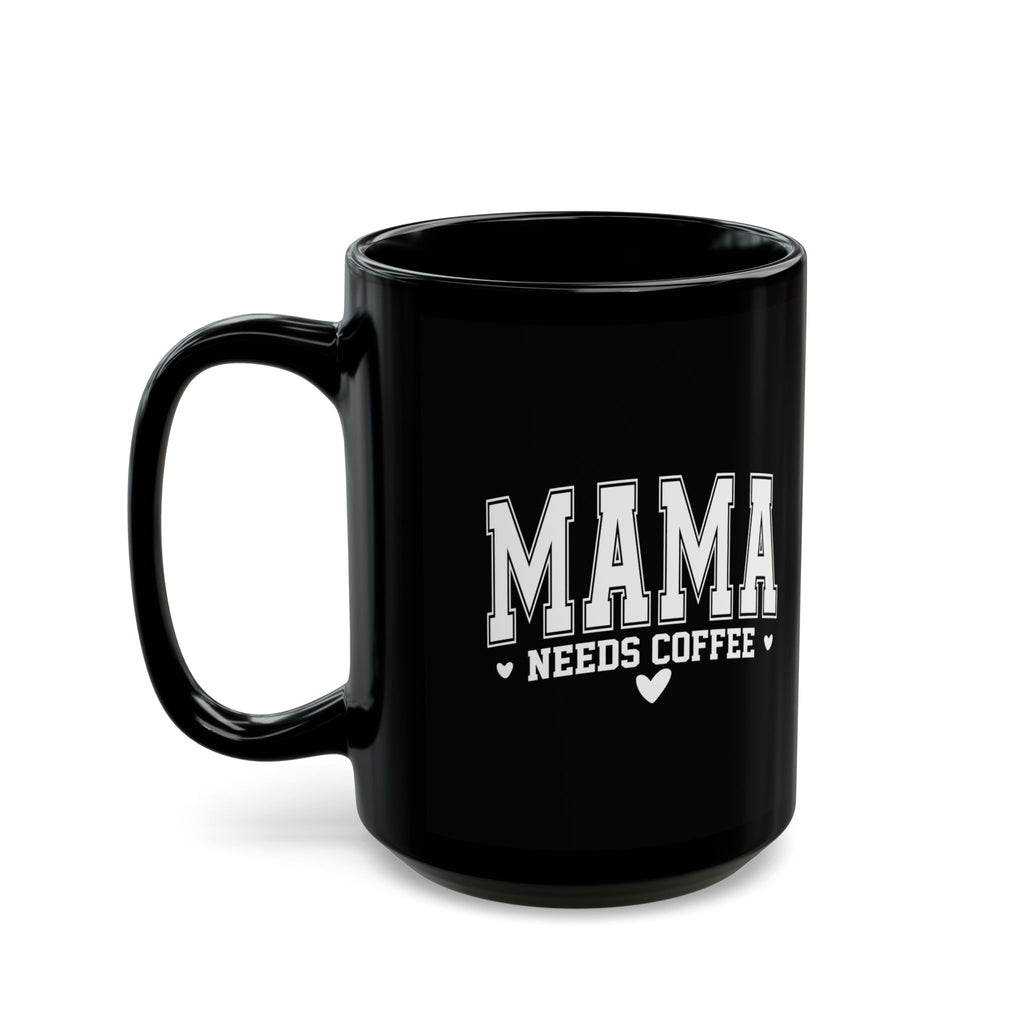 Mama Needs Coffee Black Mug — Funny Mother's Day Coffee Cup (11oz/15oz)